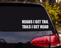 HEADS I GET TAIL TAILS I GET HEAD Funny Adult Vinyl Decal Sticker - White